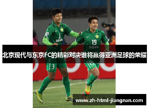 北京现代与东京FC的精彩对决谁将赢得亚洲足球的荣耀