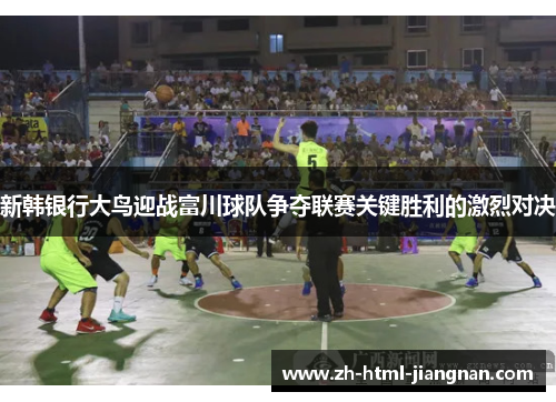 新韩银行大鸟迎战富川球队争夺联赛关键胜利的激烈对决